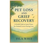 Pet Loss And Grief Recovery: A Gentle Path To Inner Peace For Animal Lovers Facing Loss