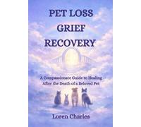 Pet Loss Grief Recovery: A Compassionate Guide to Healing After the Death of a Beloved Pet