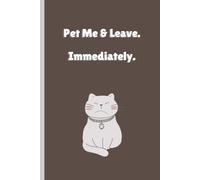 Pet Me & Leave. Immediately.: Blank Journal to Record Your Cat’s Love-Hate Relationship With Affection
