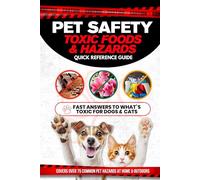 Pet Safety Toxic Foods & Hazards Quick Reference Guide: Fast answers to what’s toxic for dogs and cats - Covers over 75 common pet hazards at home and outdoors
