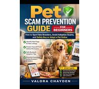PET SCAM PREVENTION GUIDE FOR BEGINNERS: How To Spot Fake Breeders, Avoid Adoption Scams, And Safely Buy Or Adopt A Pet Online