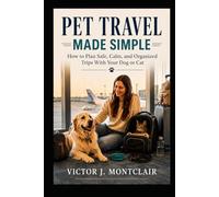 PET TRAVEL MADE SIMPLE: How to Plan Safe, Calm, and Organized Trips With Your Dog or Cat