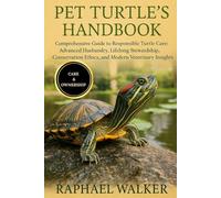 PET TURTLE'S HANDBOOK: Comprehensive Guide to Responsible Turtle Care: Advanced Husbandry, Lifelong Stewardship, Conservation Ethics, and Modern Veterinary Insights