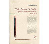 Pétain, Salazar, De Gaulle - Affinités, ambiguïtés, illusions (1940-1944)