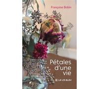 Pétales d'une vie - Françoise Bobin - Le Lys Bleu - broché - Roman