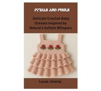 PETALS AND PURLS: Delicate Crochet Baby Dresses Inspired by Nature’s Softest Whispers
