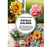Petals Galore: 200 Captivating Crochet Flower Patterns Book With Endless Inspiration And Embellishments
