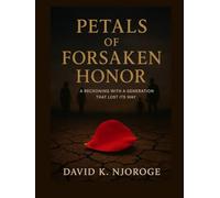 PETALS OF FORSAKEN HONOR: A RECKONING WITH A GENERATION THAT LOST ITS WAY
