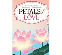 Petals of Love: Chronicles of the Imperfectly Perfect Mother