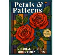 Petals & Patterns: A Floral Coloring Book for Adults: 50 Botanical & Garden Designs Featuring Wildflowers, Mandalas, and Elegant Flower Patterns for Mindful Coloring & Stress Relief