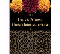 Petals & Patterns A Flower Coloring Experience: A coloring book for people of all ages featuring elegant collections of detailed flower designs and intricate patterns to promote relaxation.