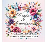 Petals & Promises: A Faith-Based Coloring Book Featuring Bible Verses from the Book of John: Beautiful Floral Pages with Scripture and 3 Bookmarks to Color and Share