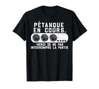 Pétanque En Cours Merci De Ne Pas Interrompre La Partie T-Shirt