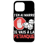 Petanque J'en AI Marre Je Vais A La Petanque Coque pour iPhone 16 Pro Max