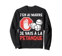 Petanque J'en AI Marre Je Vais A La Petanque Sweatshirt