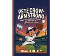 PETE CROW-ARMSTRONG: The Boy Who Chased Every Fly Ball-and Never Gave Up - A Biography Book for Kids