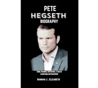 Pete Hegseth Biography: Faith, Freedom, and Service, A Life of Leadership and Conviction