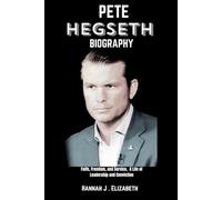 Pete Hegseth Biography: Faith, Freedom, and Service, A Life of Leadership and Conviction