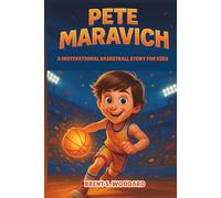Pete Maravich Biography: A Motivational Basketball Story for Kids - How a Small-Town Dreamer Became One of Basketball’s Greatest Showmen and Sports Heroes