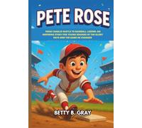 Pete Rose Biography: From Charlie Hustle to Baseball Legend: An Inspiring Story for Young Readers of the Glory Days and the Game He Changed
