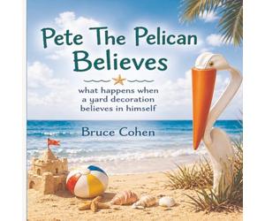 Pete The Pelican Believes: what happens when a yard decoration believes in himself