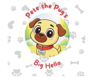 Pete the Pug's Big Hello: A joyful children’s picture book about a playful pug pup saying his first hello-perfect for storytime, bedtime, or as a toddler gift.
