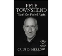 Pete Townshend: Won't Get Fooled Again: The Definitive Biography of Pete Townshend and The Who’s Sonic Revolutions