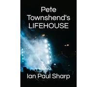 Pete Townshend's Lifehouse: The Concept that led to Who's Next and Beyond