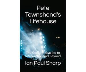 Pete Townshend's Lifehouse: The Concept that led to Who's Next and Beyond