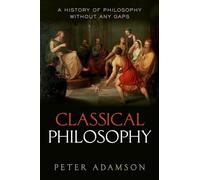 Peter Adamson – Classical Philosophy: A History of Philosophy without Any Gaps: Volume 1 – Relié