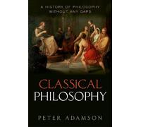 Peter Adamson – Classical Philosophy: A History of Philosophy without Any Gaps: Volume 1 – Relié