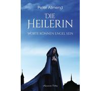 Peter Allmend Die Heilerin: Worte können Engel sein (Poche)