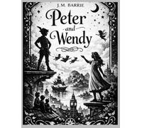 Peter and Wendy - A Classic Tale of Neverland: Timeless Adventure for Readers of All Ages