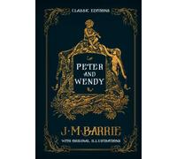 Peter and Wendy: by James Matthew Barrie with Original Illustrations