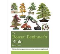 Peter Chan - Bonsai Beginner's Bible The definitive guide to cho - G245z