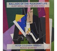 Peter Coleman-Wright / Nexas Quartet - Ballads Of The Pleasant Life: Kurt Weill, Weimar And Exile