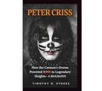 PETER CRISS: How the Catman’s Drums Powered KISS to Legendary Heights- A BIOGRAPHY