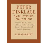 PETER DINKLAGE: SMALL STATURE, GIANT TALENT: Exploring the Life, Career, and Impact of a Groundbreaking Talent - Defying Limits, and Inspiring Generations