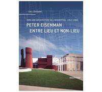 Peter Eisenman Entre Lieu Et Non-Lieu - Vers Une Architecture De L'interstitiel : 1963-1988