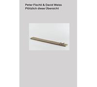 Peter Fischli David Weiss Plötzlich Diese Übersicht
