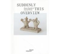 Peter Fischli & David Weiss - Suddenly This Overview
