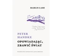 Peter Handke. En racontant, on sauve le monde