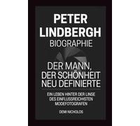 PETER LINDBERGH BIOGRAPHIE: Der Mann, der Schönheit neu definierte: Ein Leben hinter der Linse des einflussreichsten Modefotografen