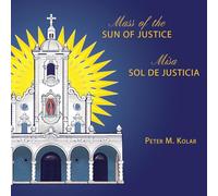 Peter M. Kolar - Kolar: Mass of the Sun of Justice/Misa Sol de Justicia