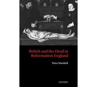 Peter Marshall Beliefs and the Dead in Reformation England (Relié)