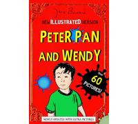 Peter Pan and Wendy (New Fully Illustrated Version): The Original 1911 Peter Pan Classic Novel With Over 60 Extra Pictures