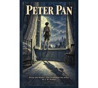 Peter Pan (Annotated): Peter and Wendy - The Unabridged 1911 Novel by J.M. Barrie, with a New Critical Afterword