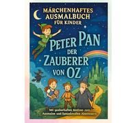 Peter Pan & Der Zauberer von Oz - Ein magisches Malbuch: Märchenhaftes Ausmalbuch für Kinder: Peter Pan & Der Zauberer von Oz