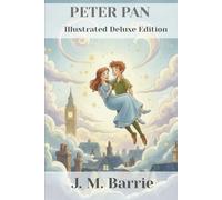 PETER PAN (Illustrated Deluxe Edition): A Magical Classic Reimagined for Modern Readers