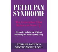 Peter Pan Syndrome: The Generation That Refuses to Grow Up - Strategies to Educate Without Becoming the Villain of the Story
